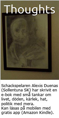 Schackspelaren Alexis Duenas 
(Sollentuna SK) har skrivit en
 e-bok med små tankar om 
livet, döden, kärlek, hat, 
politik med mera.